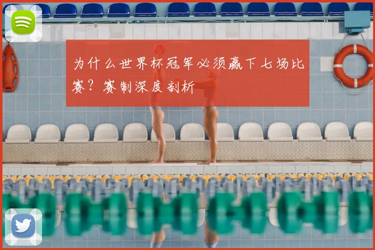为什么世界杯冠军必须赢下七场比赛?赛制深度剖析