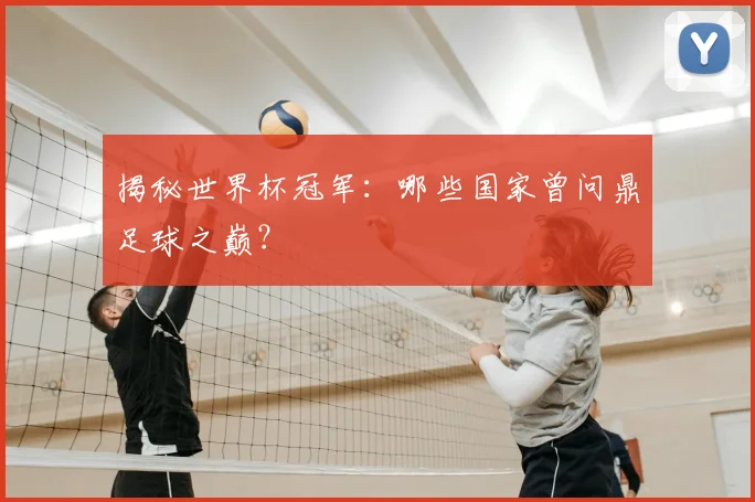 揭秘世界杯冠军：哪些国家曾问鼎足球之巅？
