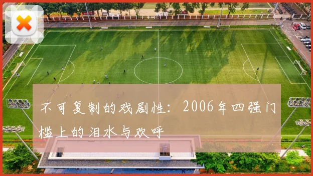 不可复制的戏剧性：2006年四强门槛上的泪水与欢呼